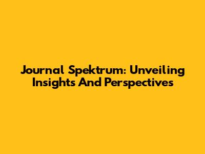 Journal Spektrum: Unveiling Insights And Perspectives