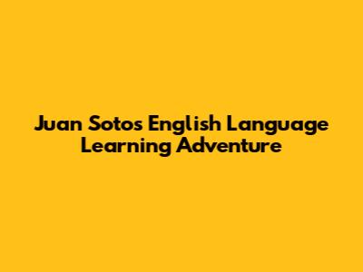 Juan Soto's English Language Learning Adventure
