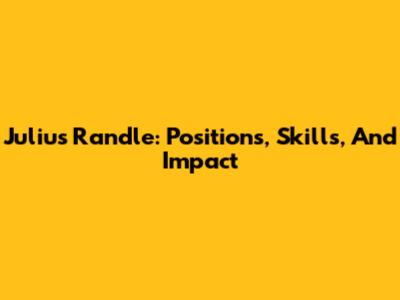 Julius Randle: Positions, Skills, And Impact