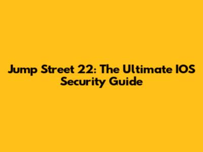 Jump Street 22: The Ultimate IOS Security Guide