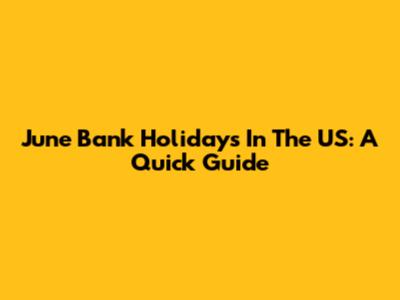 June Bank Holidays In The US: A Quick Guide