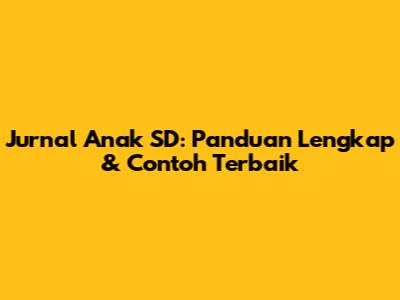 Jurnal Anak SD: Panduan Lengkap & Contoh Terbaik