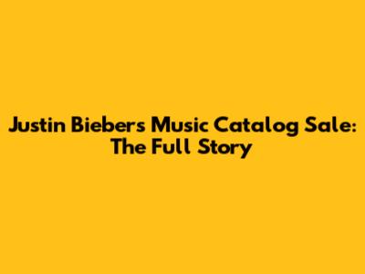 Justin Bieber's Music Catalog Sale: The Full Story