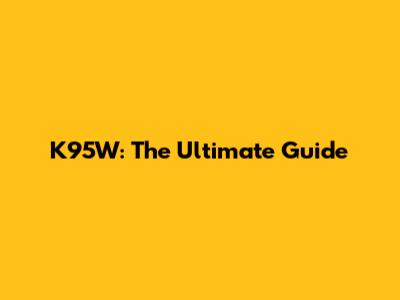 K95W: The Ultimate Guide