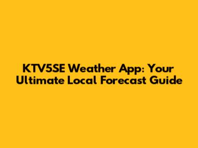 KTV5SE Weather App: Your Ultimate Local Forecast Guide