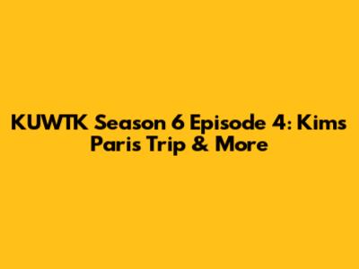 KUWTK Season 6 Episode 4: Kim's Paris Trip & More