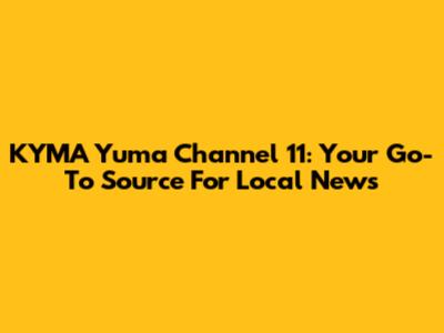 KYMA Yuma Channel 11: Your Go-To Source For Local News