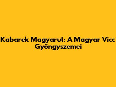 Kabarek Magyarul: A Magyar Vicc Gyöngyszemei
