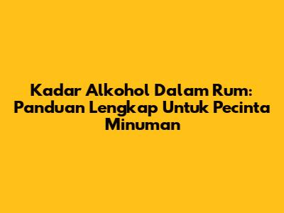 Kadar Alkohol Dalam Rum: Panduan Lengkap Untuk Pecinta Minuman