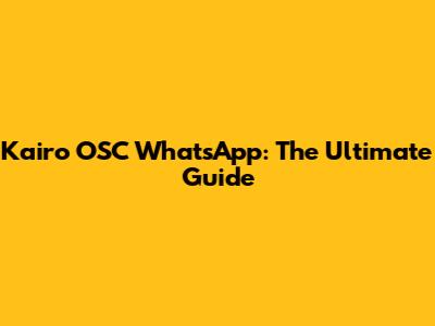 Kairo OSC WhatsApp: The Ultimate Guide
