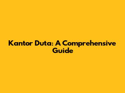 Kantor Duta: A Comprehensive Guide