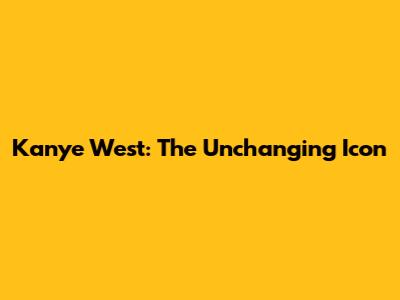 Kanye West: The Unchanging Icon