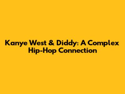 Kanye West & Diddy: A Complex Hip-Hop Connection