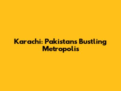 Karachi: Pakistan's Bustling Metropolis