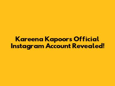 Kareena Kapoor's Official Instagram Account Revealed!