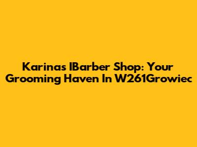 Karina's IBarber Shop: Your Grooming Haven In W261Growiec