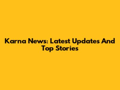 Karna News: Latest Updates And Top Stories