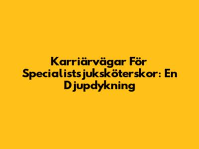 Karriärvägar För Specialistsjuksköterskor: En Djupdykning