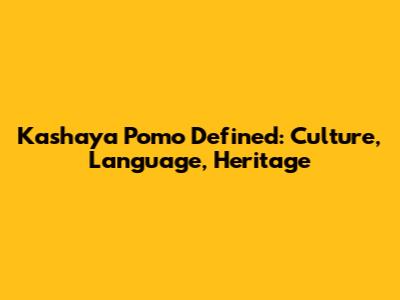 Kashaya Pomo Defined: Culture, Language, Heritage