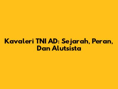 Kavaleri TNI AD: Sejarah, Peran, Dan Alutsista