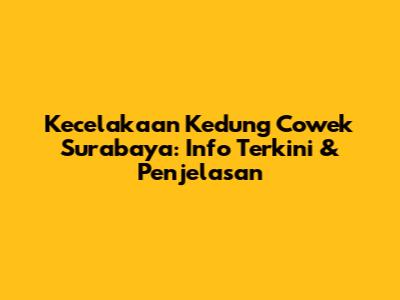 Kecelakaan Kedung Cowek Surabaya: Info Terkini & Penjelasan