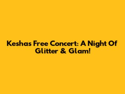 Kesha's Free Concert: A Night Of Glitter & Glam!