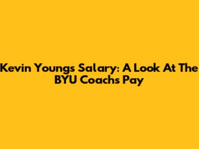 Kevin Young's Salary: A Look At The BYU Coach's Pay