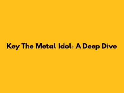 Key The Metal Idol: A Deep Dive