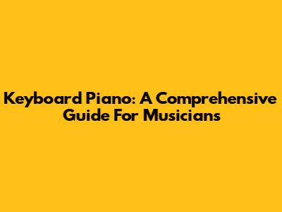 Keyboard Piano: A Comprehensive Guide For Musicians