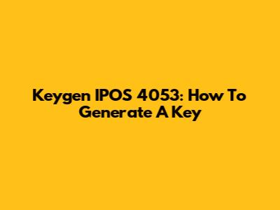 Keygen IPOS 4053: How To Generate A Key