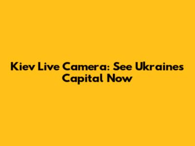 Kiev Live Camera: See Ukraine's Capital Now
