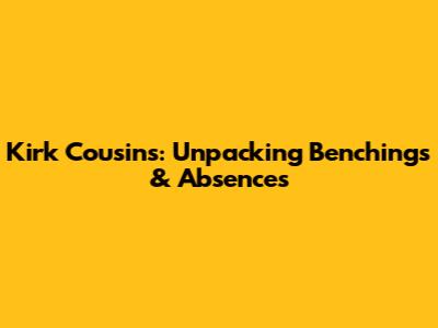Kirk Cousins: Unpacking Benchings & Absences