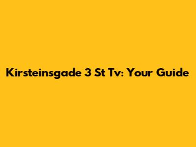 Kirsteinsgade 3 St Tv: Your Guide