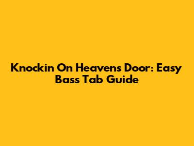 Knockin' On Heaven's Door: Easy Bass Tab Guide