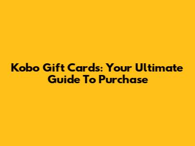 Kobo Gift Cards: Your Ultimate Guide To Purchase