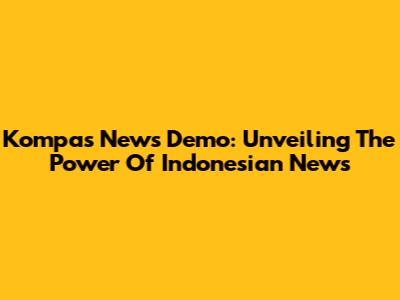 Kompas News Demo: Unveiling The Power Of Indonesian News
