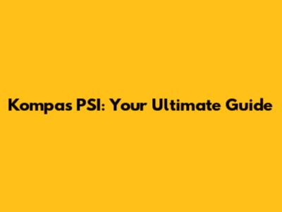 Kompas PSI: Your Ultimate Guide
