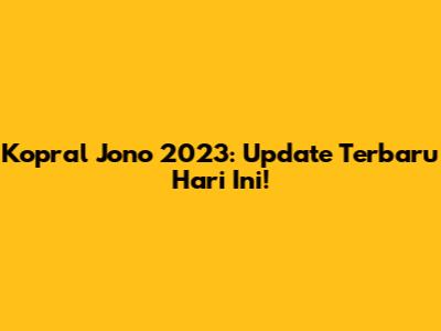 Kopral Jono 2023: Update Terbaru Hari Ini!