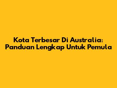 Kota Terbesar Di Australia: Panduan Lengkap Untuk Pemula