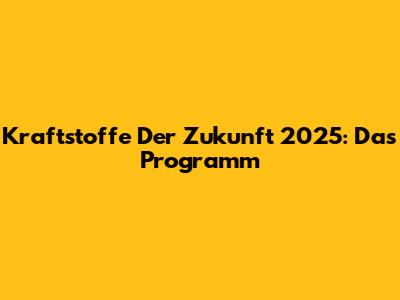 Kraftstoffe Der Zukunft 2025: Das Programm