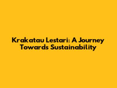 Krakatau Lestari: A Journey Towards Sustainability