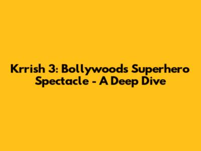 Krrish 3: Bollywood's Superhero Spectacle - A Deep Dive