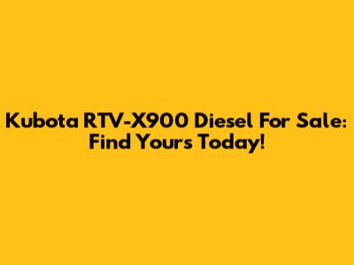 Kubota RTV-X900 Diesel For Sale: Find Yours Today!