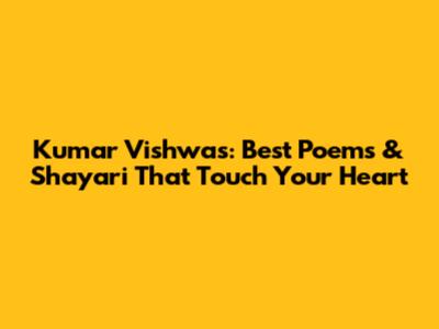 Kumar Vishwas: Best Poems & Shayari That Touch Your Heart