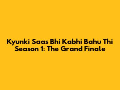 Kyunki Saas Bhi Kabhi Bahu Thi Season 1: The Grand Finale