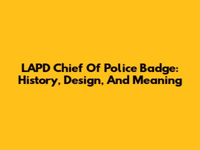 LAPD Chief Of Police Badge: History, Design, And Meaning