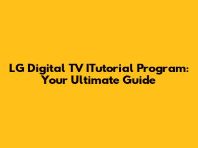 LG Digital TV ITutorial Program: Your Ultimate Guide
