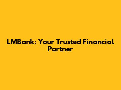 LMBank: Your Trusted Financial Partner