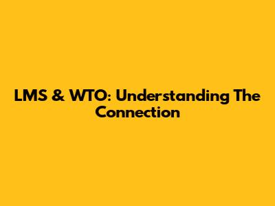 LMS & WTO: Understanding The Connection