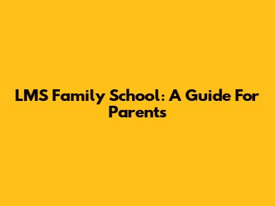 LMS Family School: A Guide For Parents